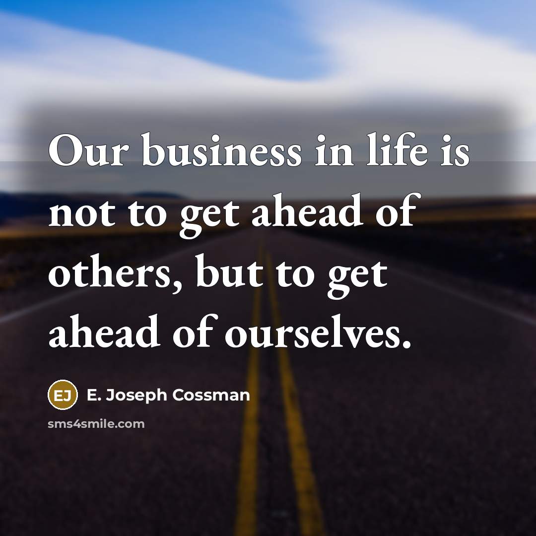 “Our business in life is not to get ahead of…” quote by E. Joseph Cossman