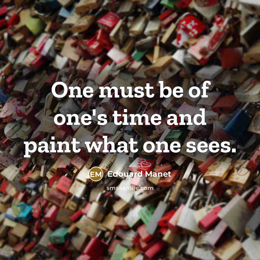 “One must be of one's time and paint what one…” quote by Edouard Manet