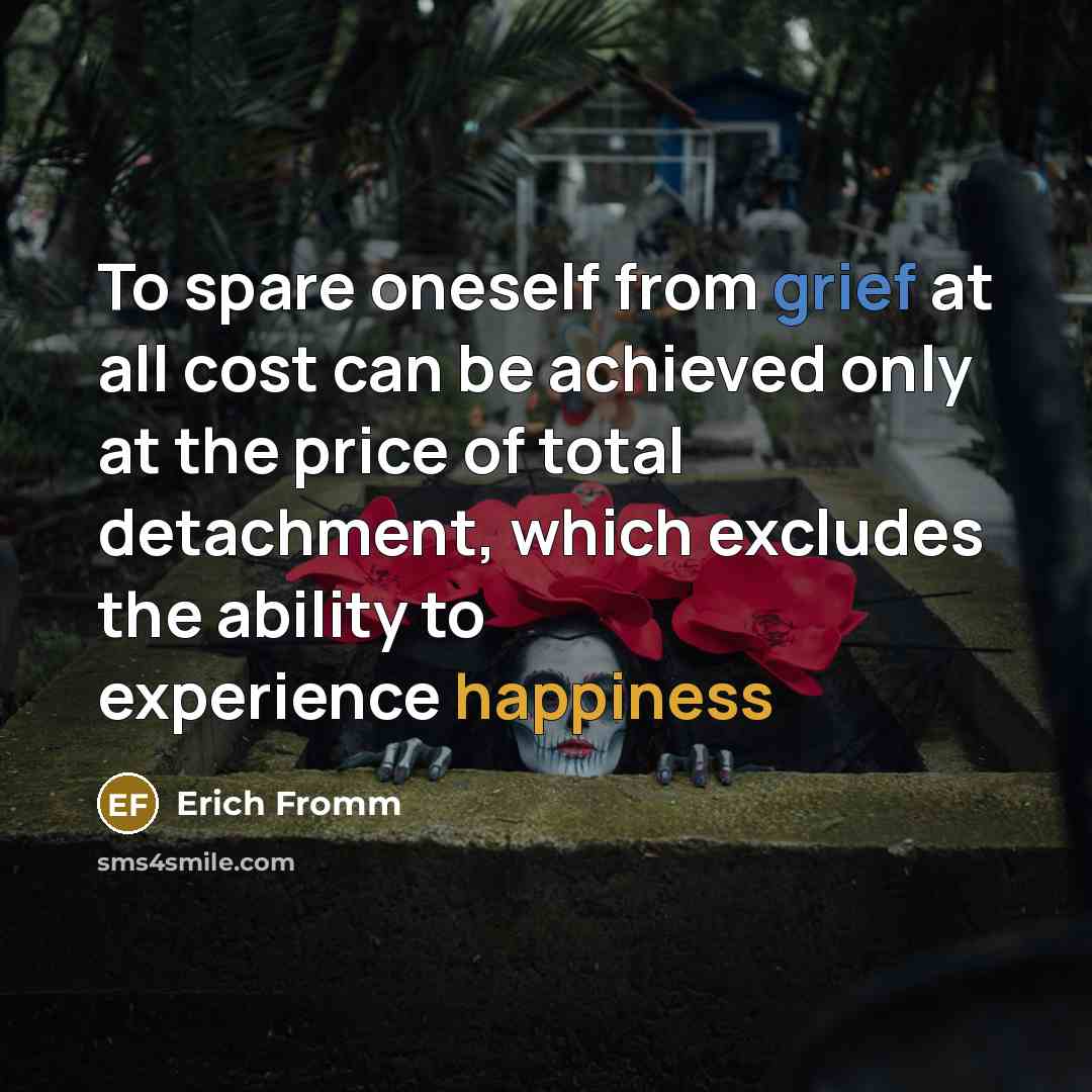 “To spare oneself from grief at all cost can be…” quote by Erich Fromm