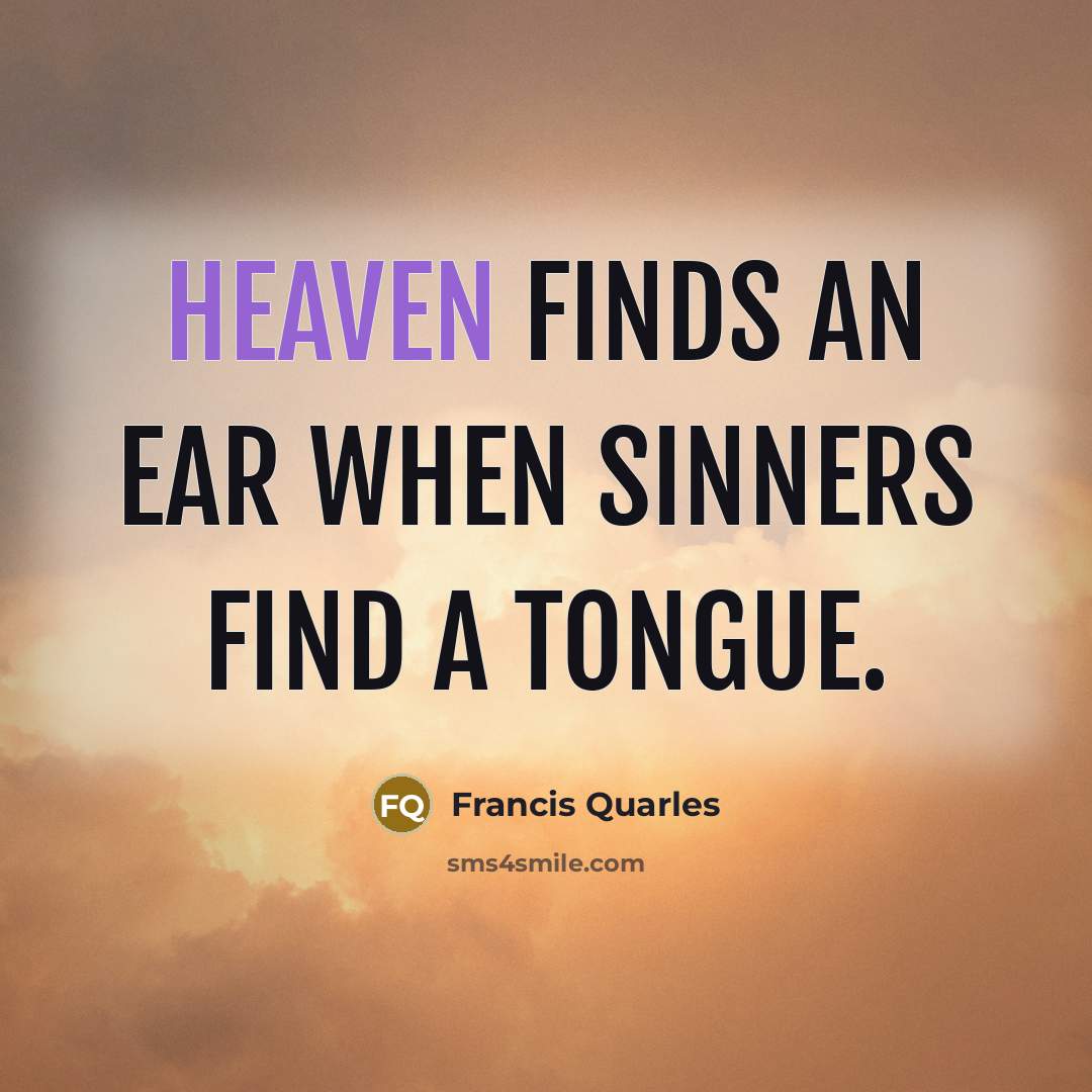 “Heaven finds an ear when sinners find a tongue.…” quote by Francis Quarles