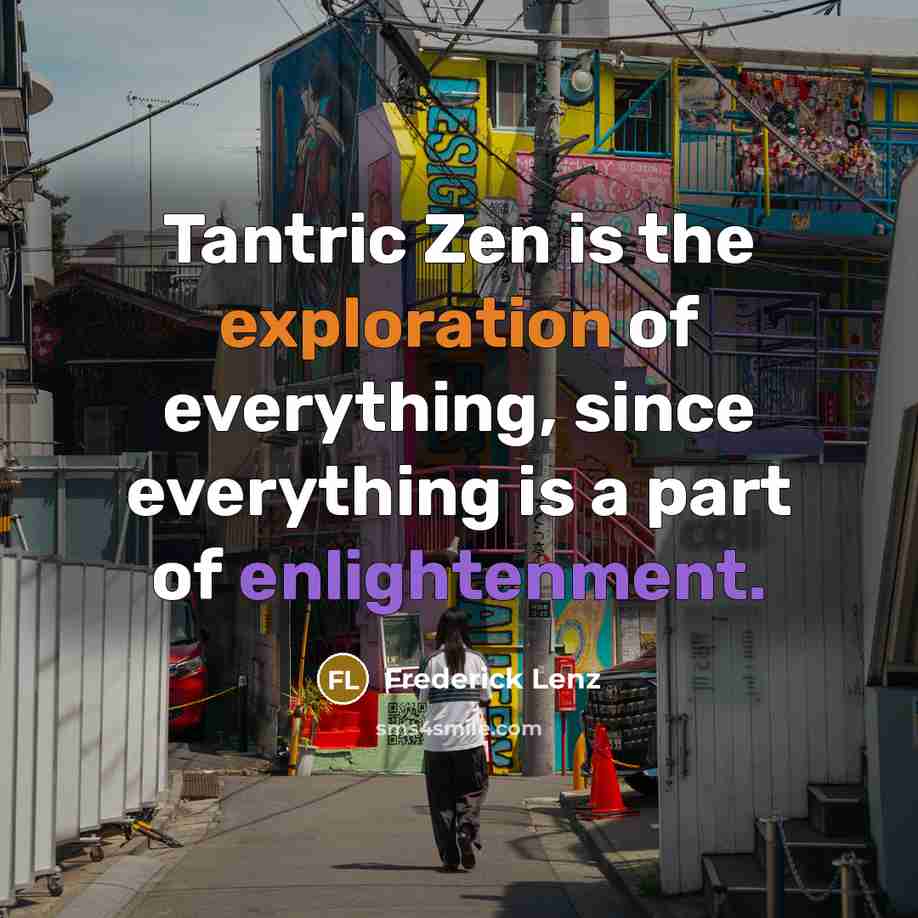“Tantric Zen is the exploration of everything, since everything is…” quote by Frederick Lenz