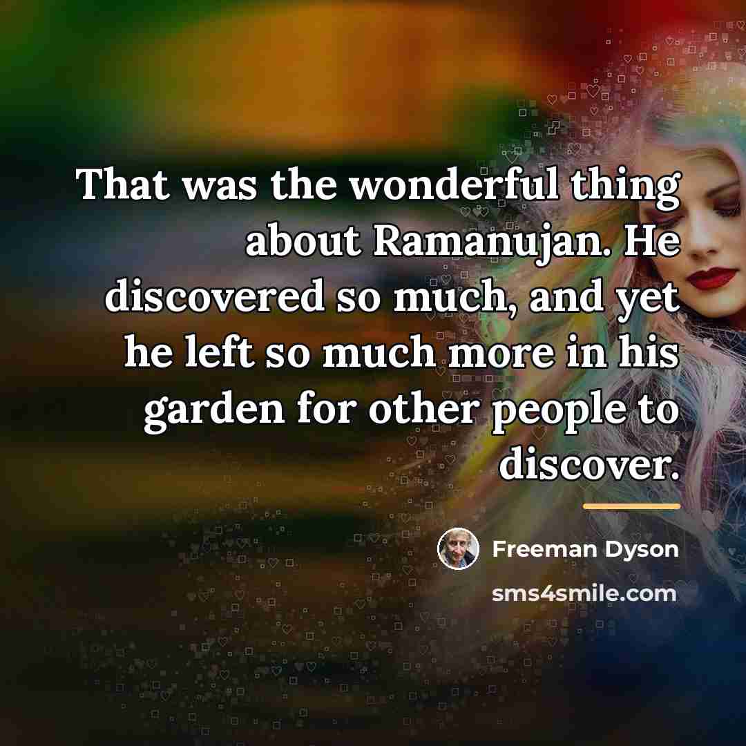 “That was the wonderful thing about Ramanujan. He discovered so…” quote by Freeman Dyson