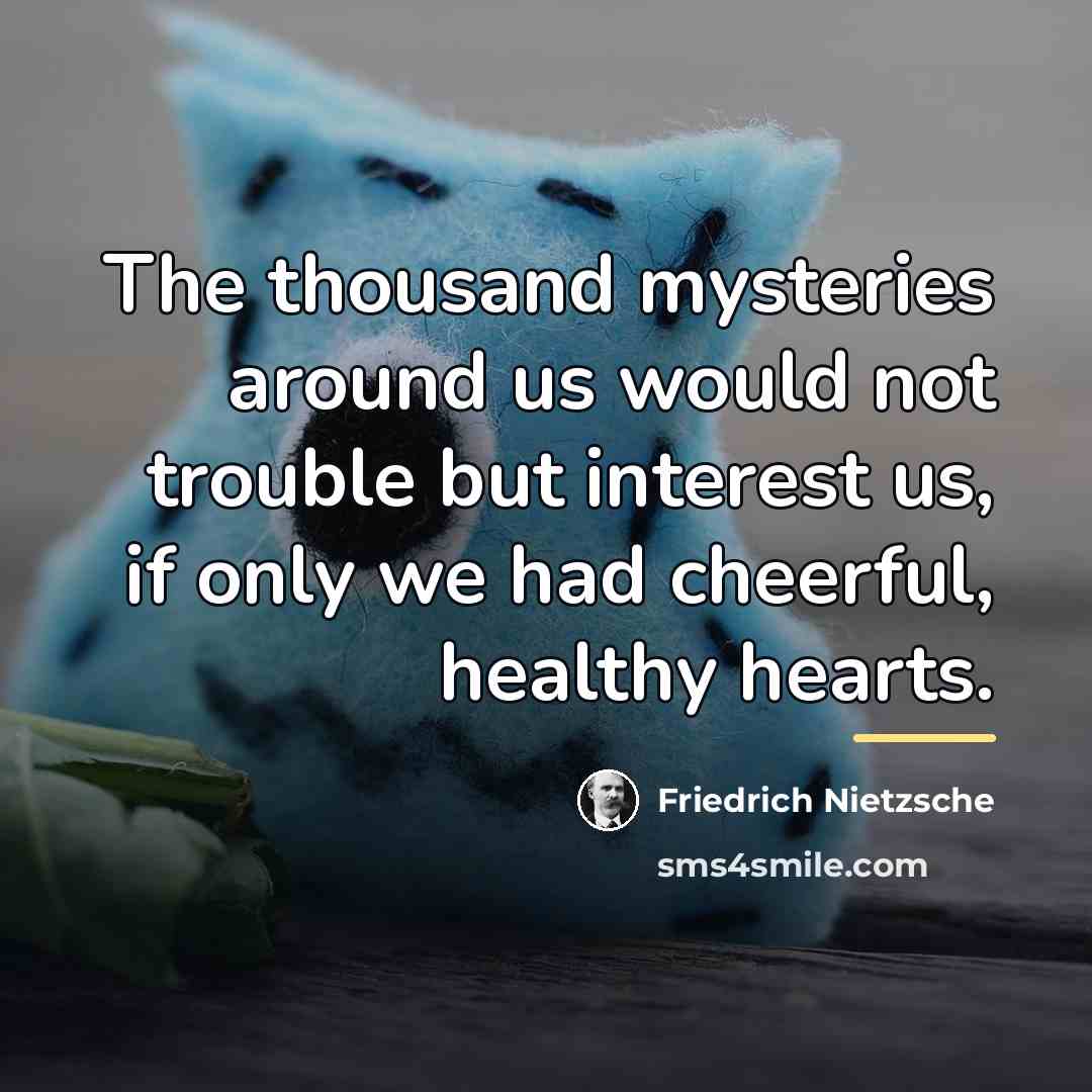 “The thousand mysteries around us would not trouble but interest…” quote by Friedrich Nietzsche