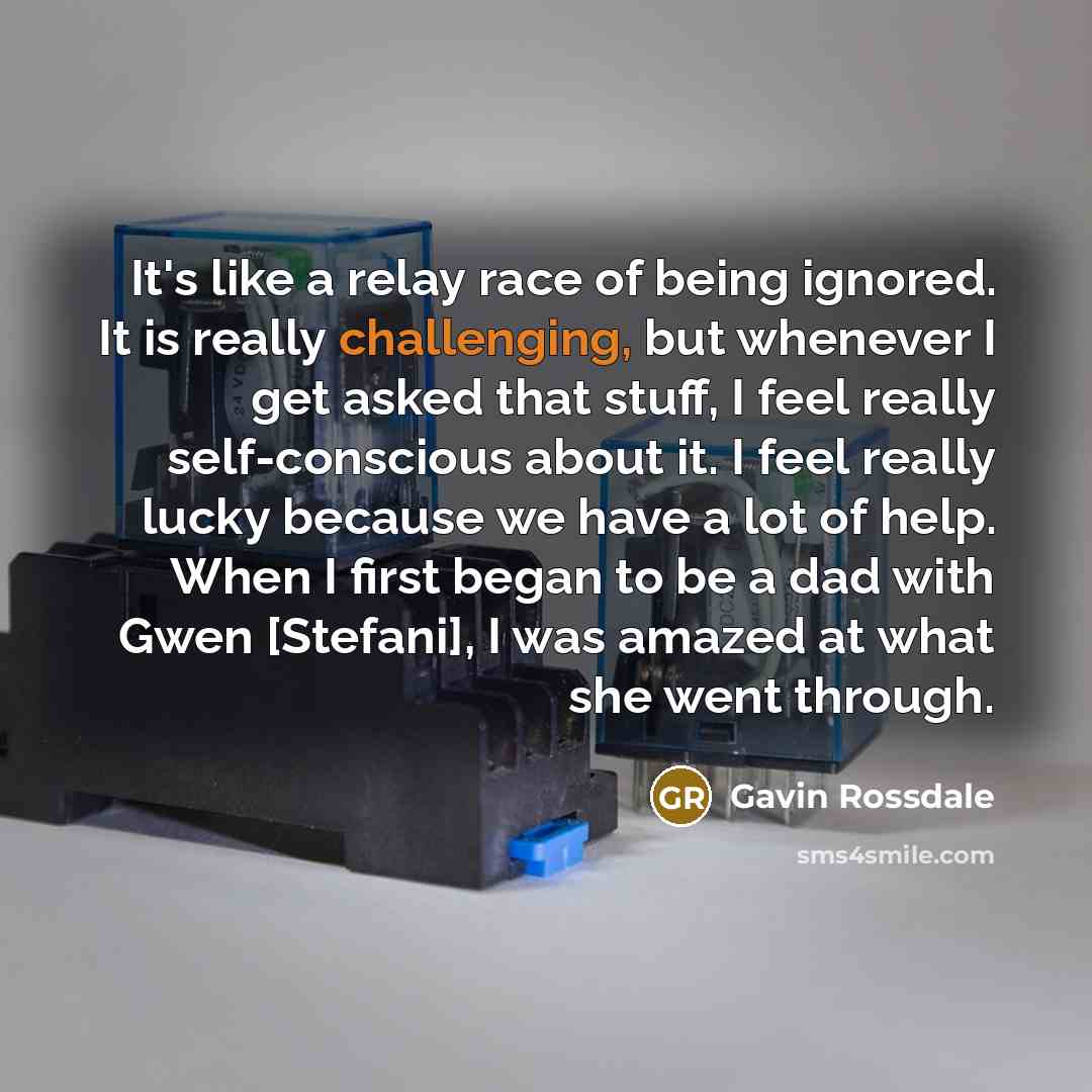 “It's like a relay race of being ignored. It is…” quote by Gavin Rossdale
