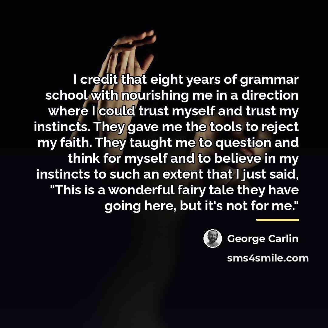 “I credit that eight years of grammar school with nourishing…” quote by George Carlin