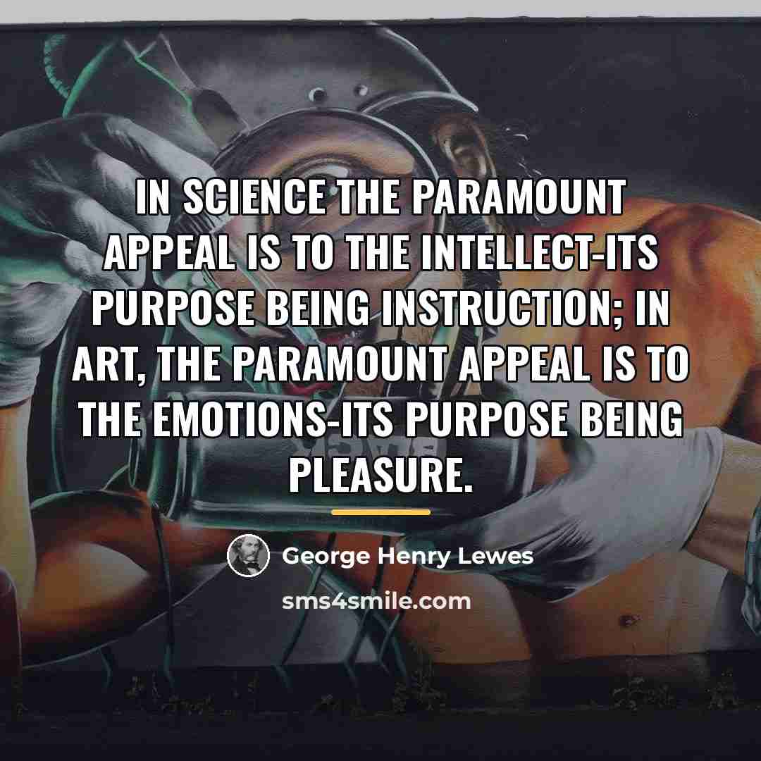 “In Science the paramount appeal is to the Intellect-its purpose…” quote by George Henry Lewes