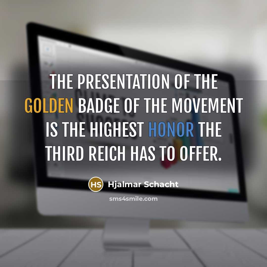 “The presentation of the Golden Badge of the Movement is…” quote by Hjalmar Schacht