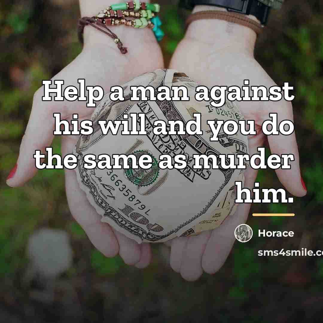“Help a man against his will and you do the…” quote by Horace