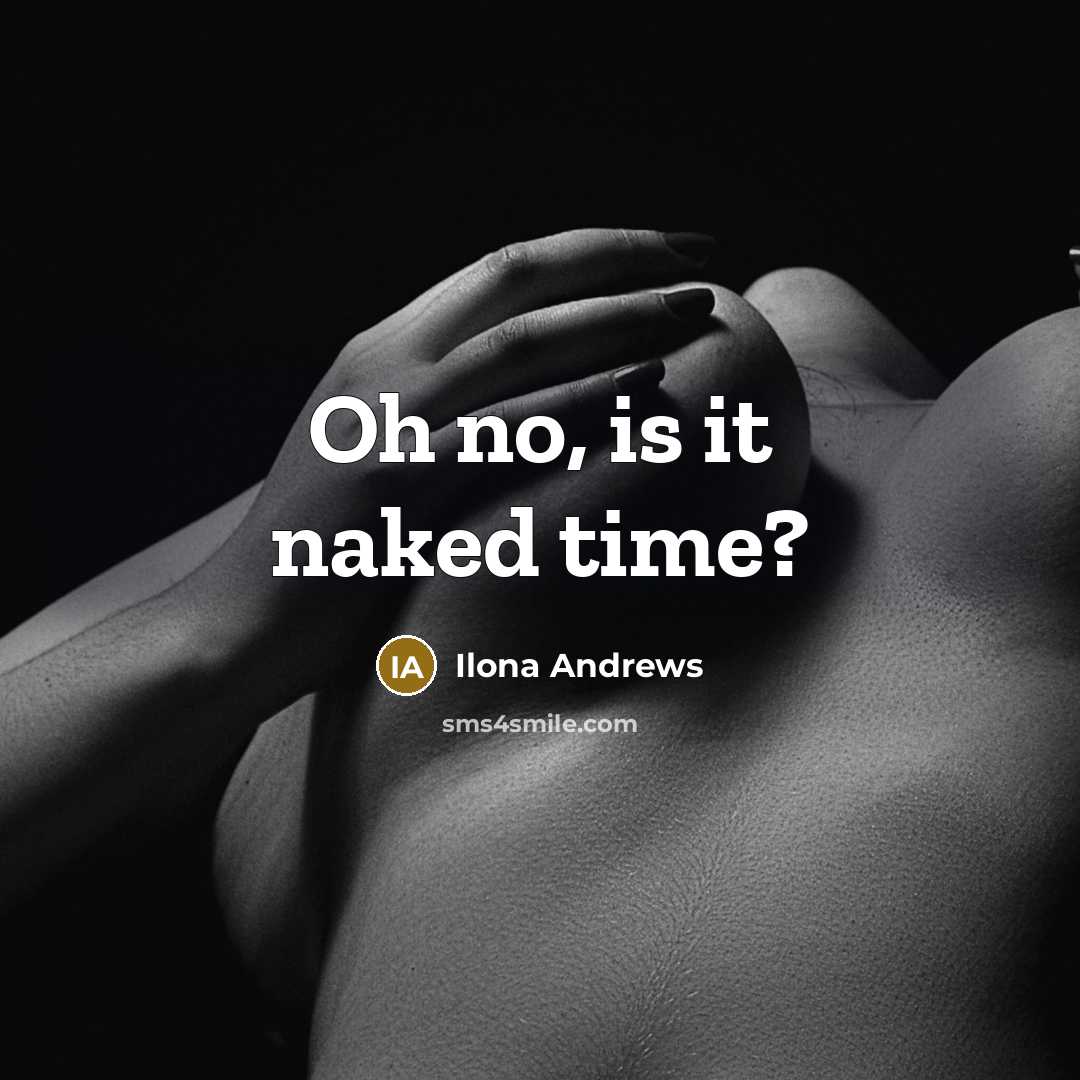 “Oh no, is it naked time?…” quote by Ilona Andrews