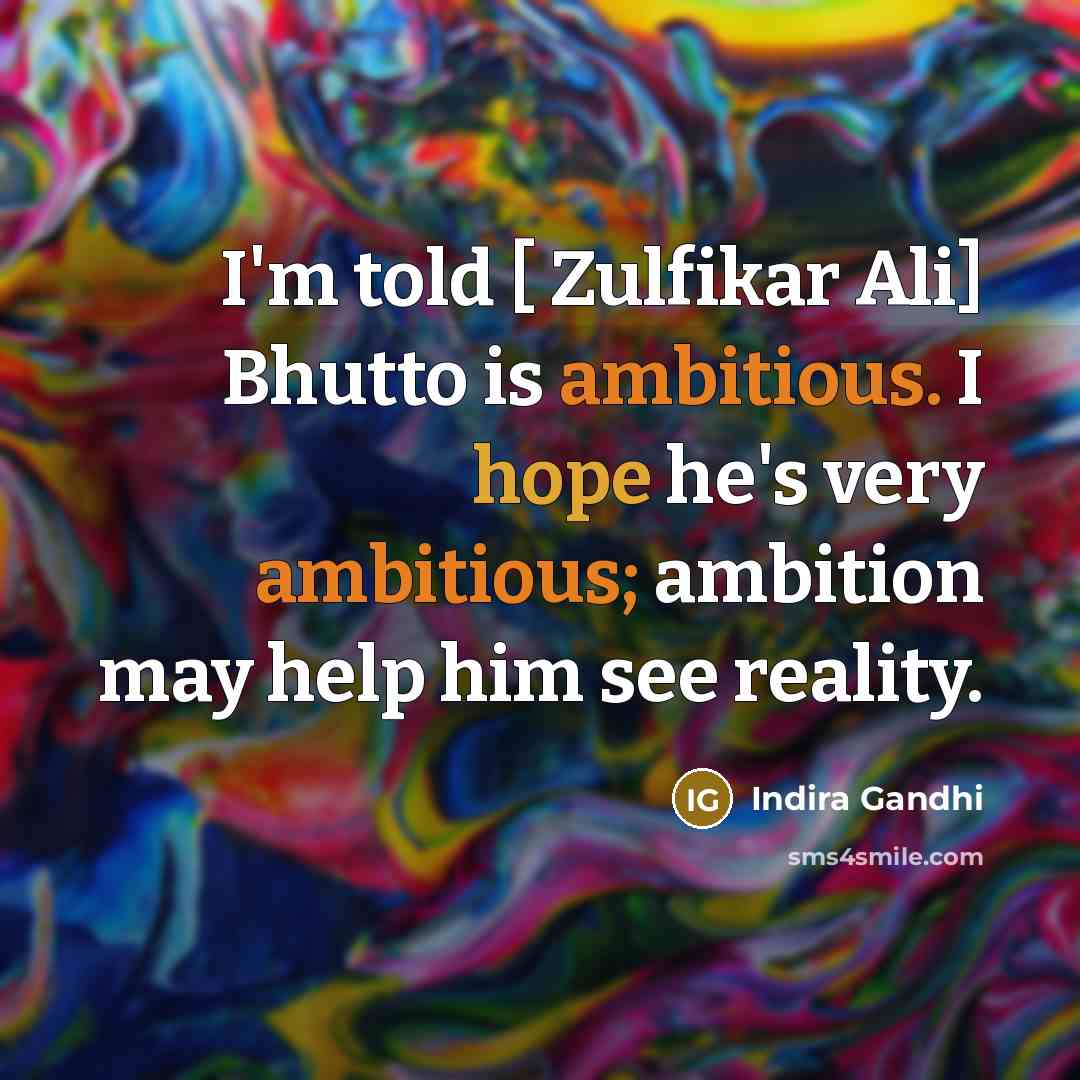 “I'm told [ Zulfikar Ali] Bhutto is ambitious. I hope…” quote by Indira Gandhi