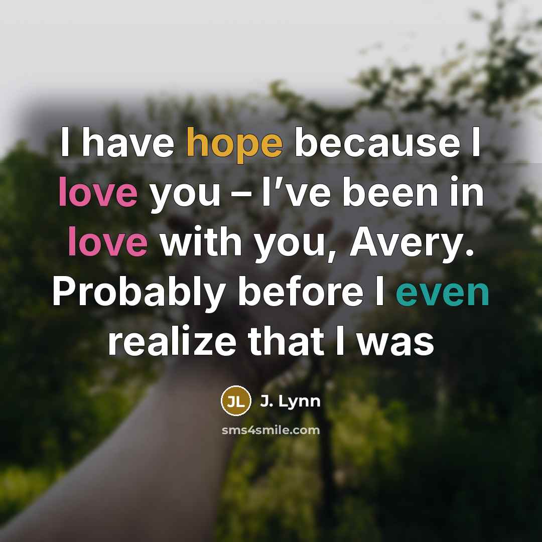 “I have hope because I love you – I’ve been…” quote by J. Lynn
