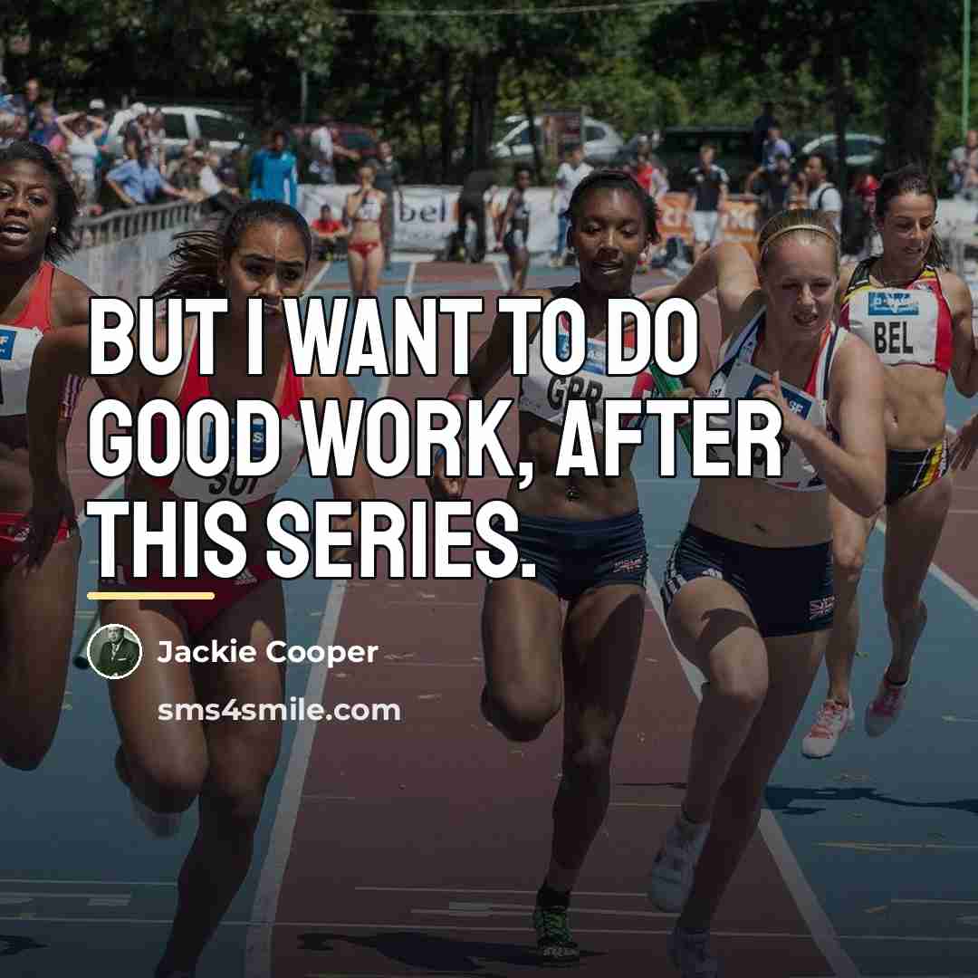 “But I want to do good work, after this series.…” quote by Jackie Cooper