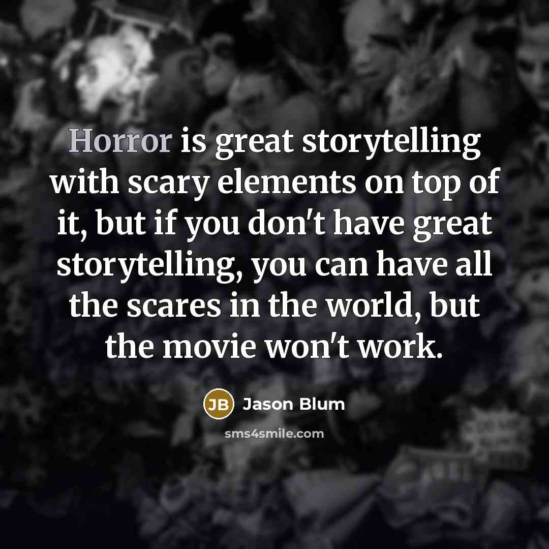 “Horror is great storytelling with scary elements on top of…” quote by Jason Blum