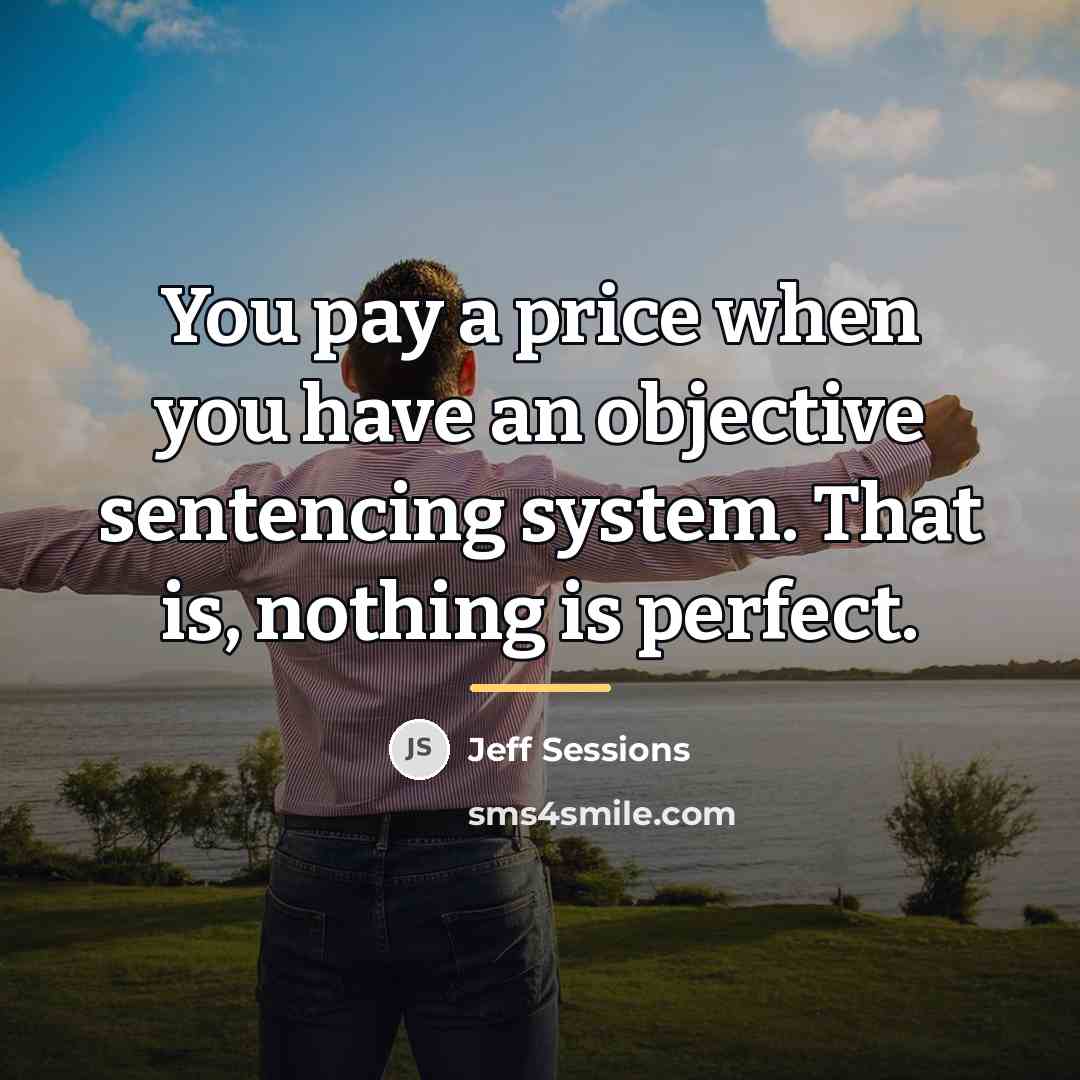 “You pay a price when you have an objective sentencing…” quote by Jeff Sessions
