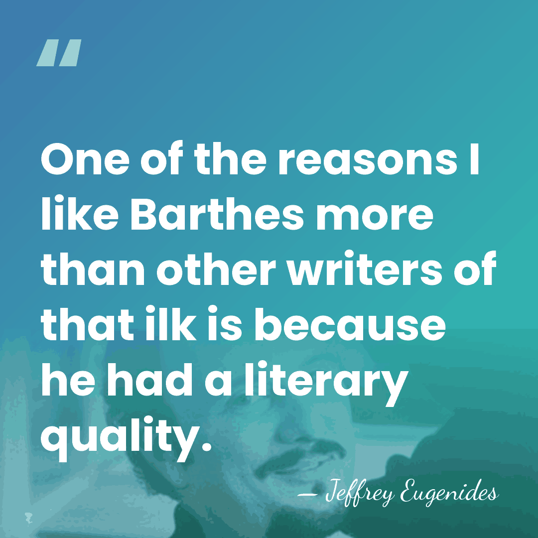 One of the reasons I like Barthes more than other writers of&hellip; - Jeffrey Eugenides
