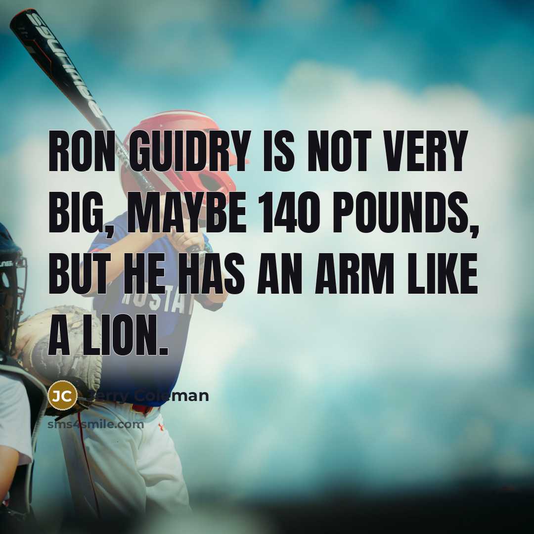 “Ron Guidry is not very big, maybe 140 pounds, but…” quote by Jerry Coleman