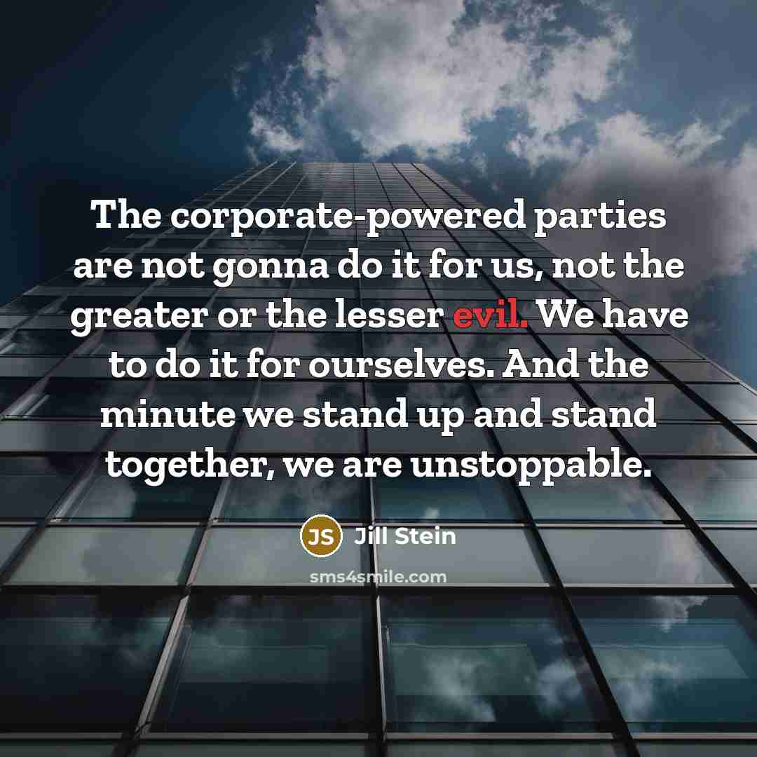 “The corporate-powered parties are not gonna do it for us,…” quote by Jill Stein