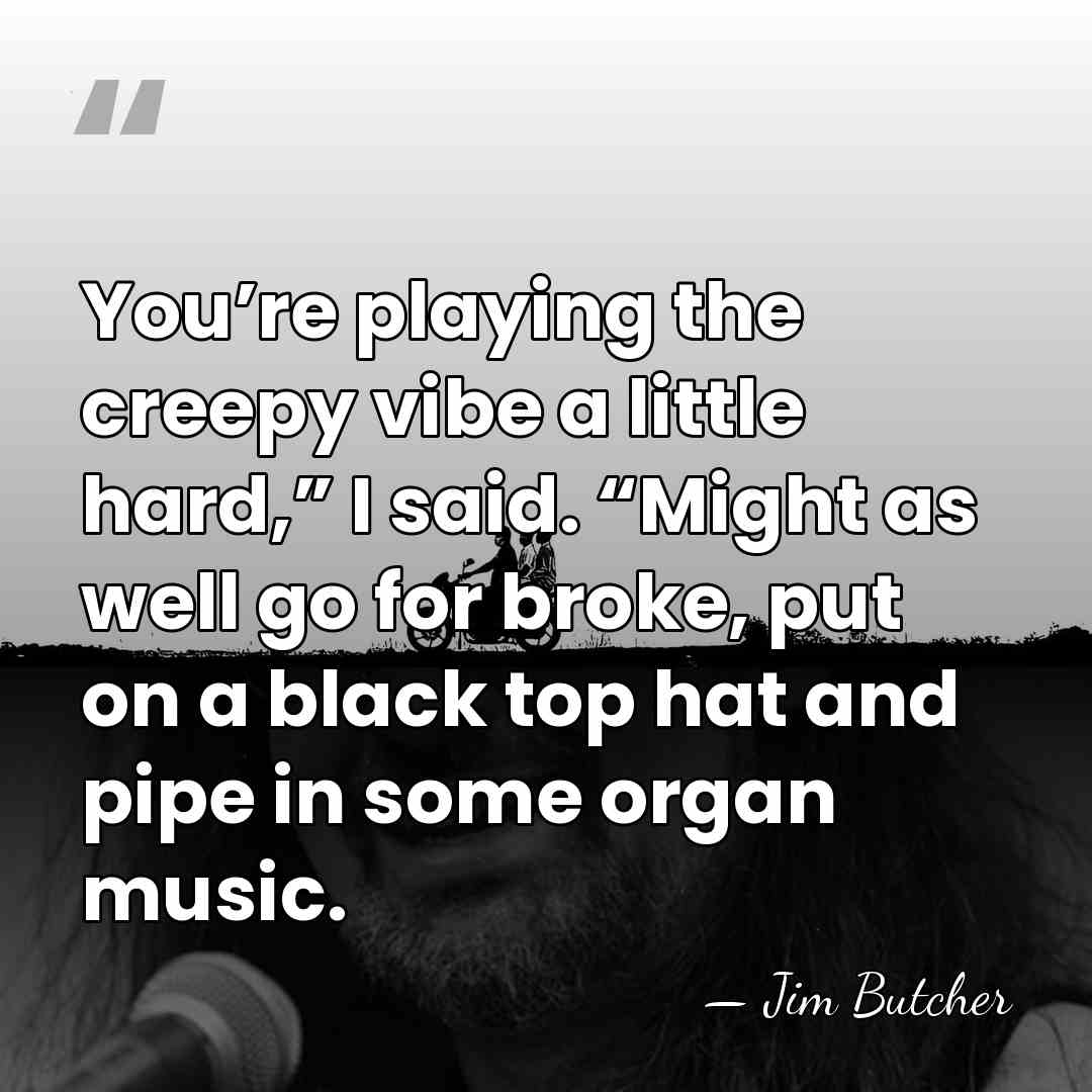 You’re playing the creepy vibe a little hard,” I said. “Might as&hellip; - Jim Butcher