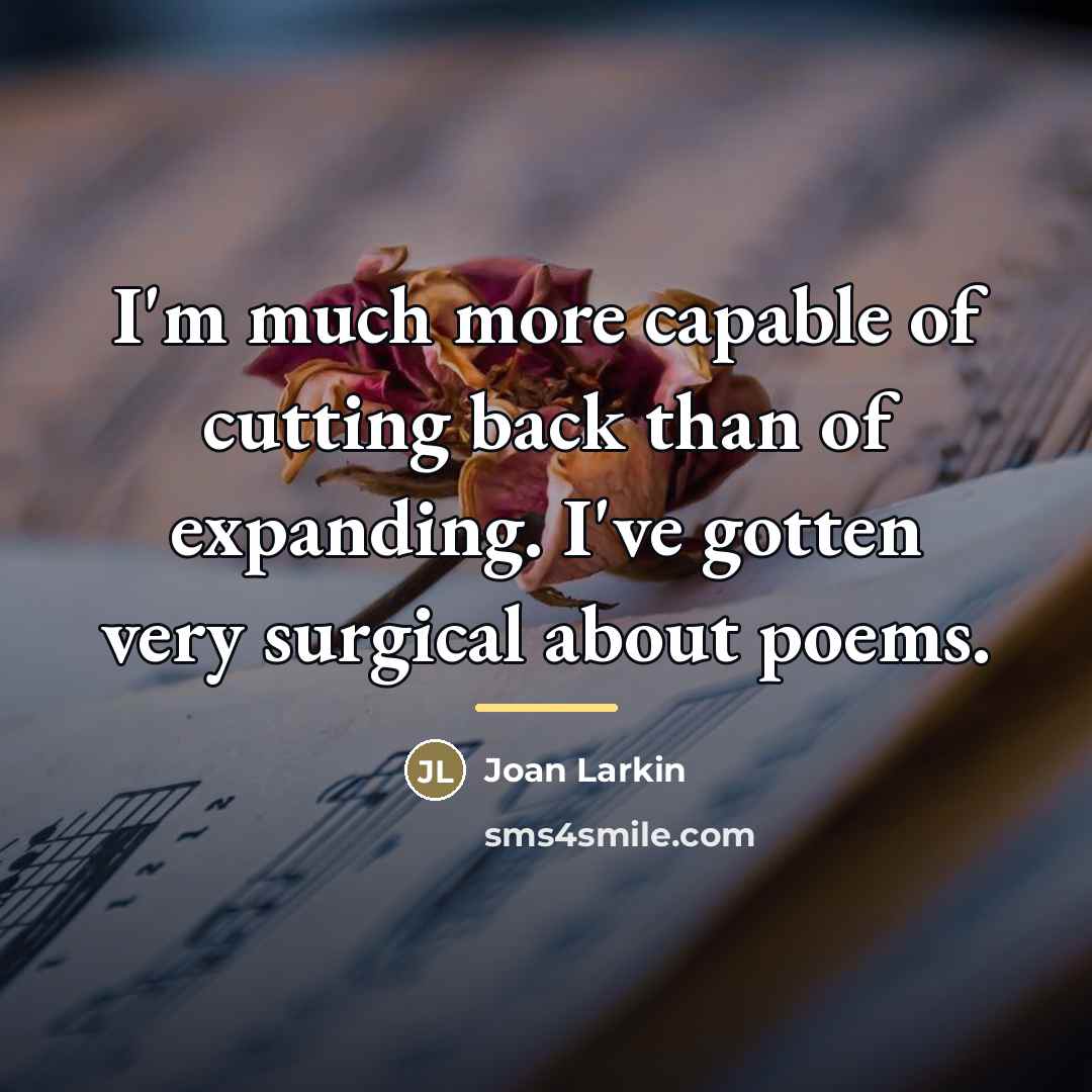 “I'm much more capable of cutting back than of expanding.…” quote by Joan Larkin