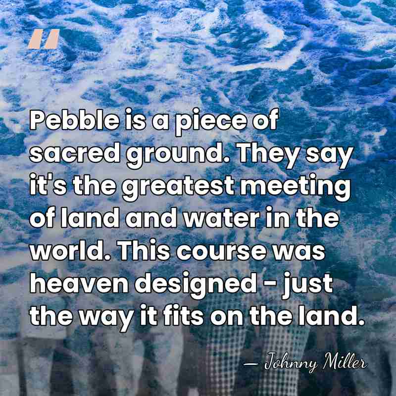 Pebble is a piece of sacred ground. They say it's the greatest&hellip; - Johnny Miller