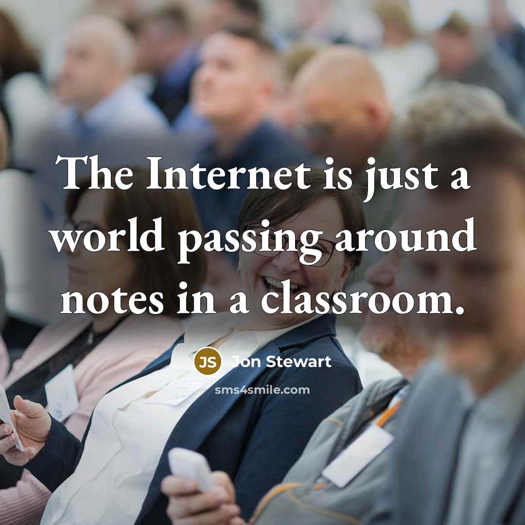 “The Internet is just a world passing around notes in…” quote by Jon Stewart