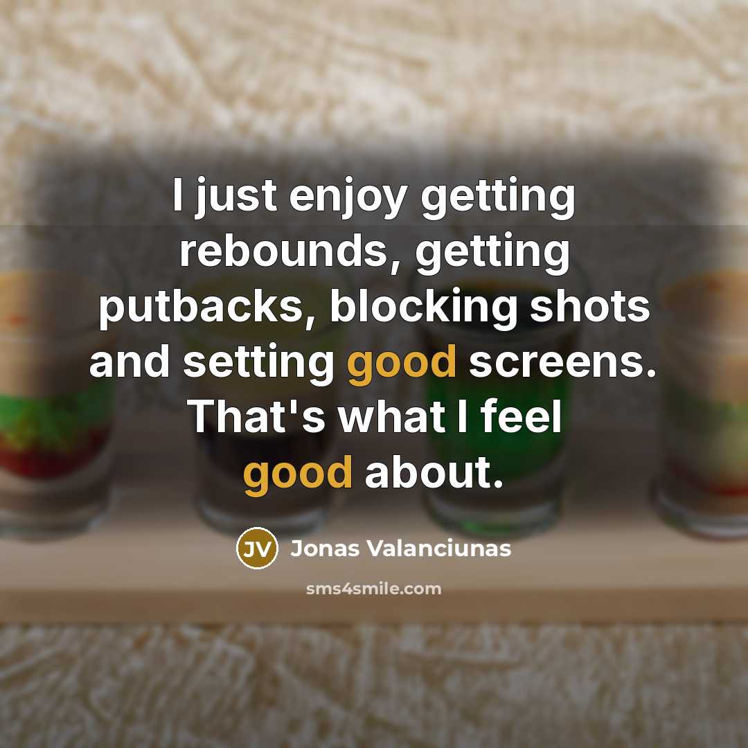 “I just enjoy getting rebounds, getting putbacks, blocking shots and…” quote by Jonas Valanciunas