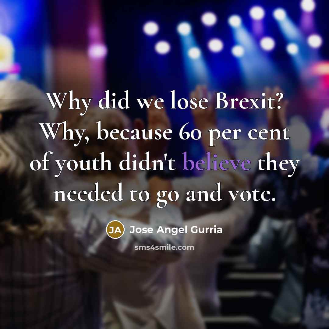 “Why did we lose Brexit? Why, because 60 per cent…” quote by Jose Angel Gurria