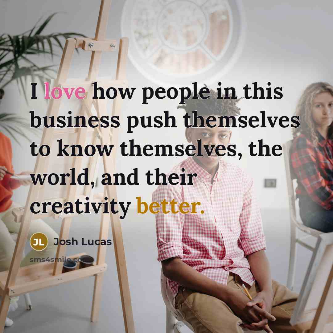 “I love how people in this business push themselves to…” quote by Josh Lucas