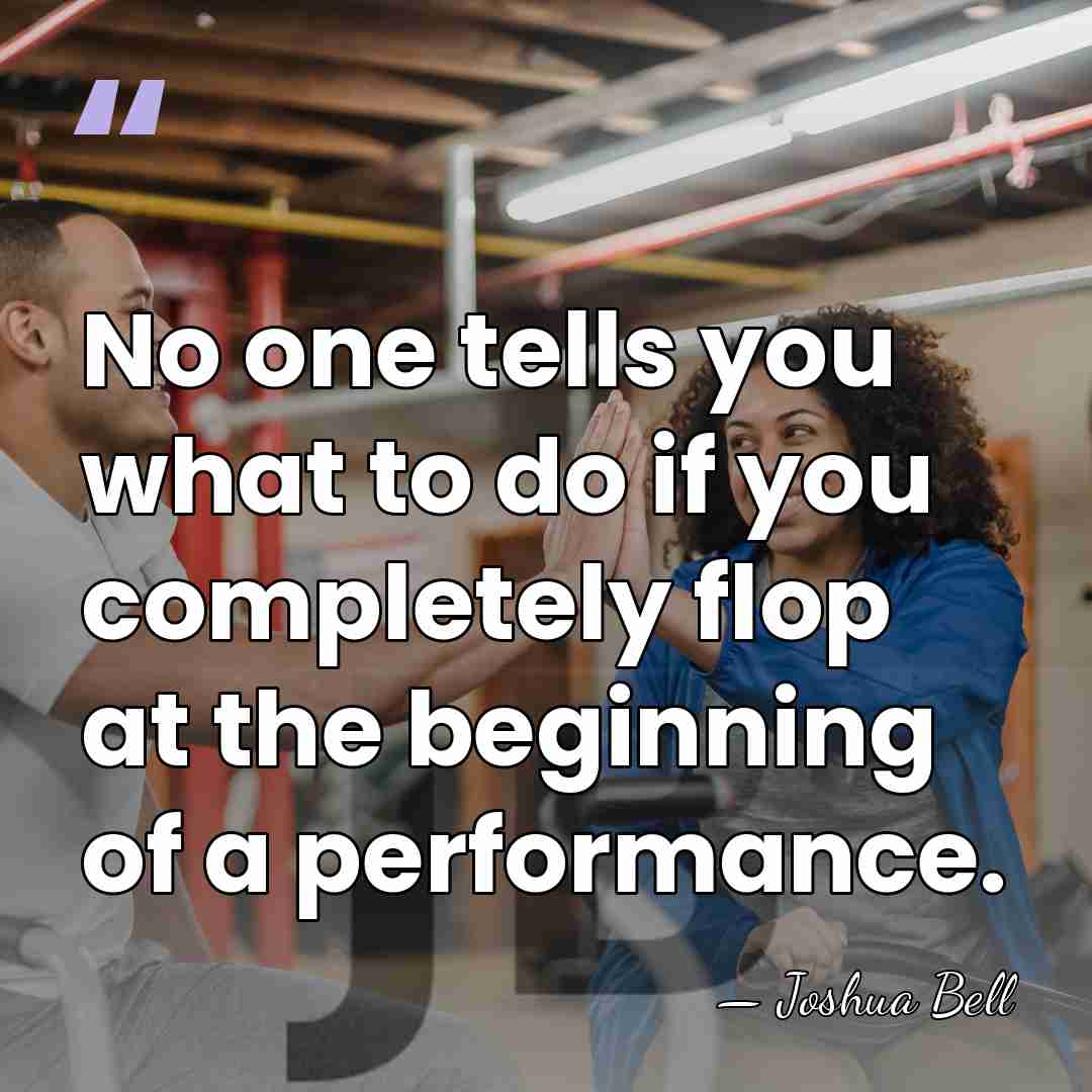 No one tells you what to do if you completely flop at&hellip; - Joshua Bell