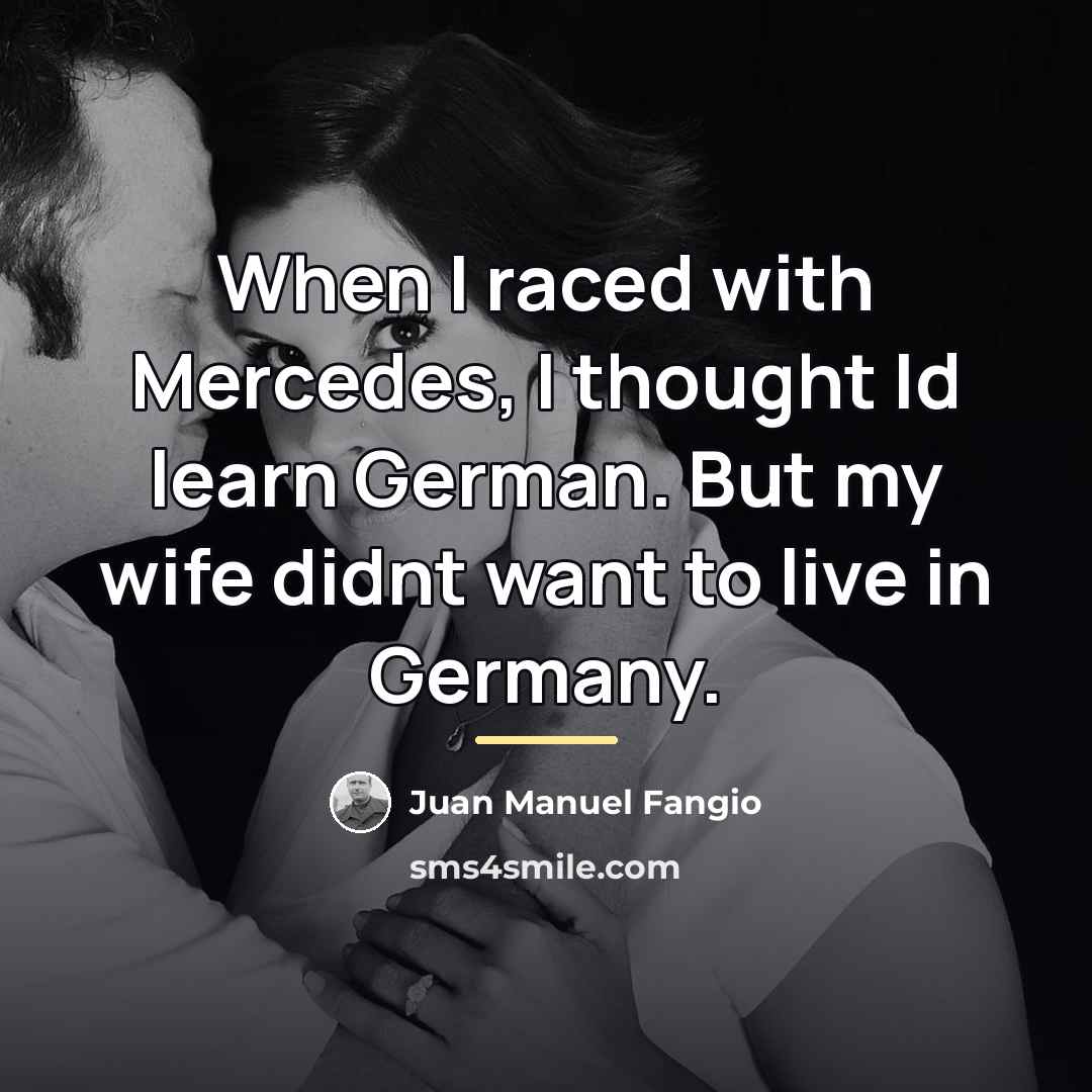 “When I raced with Mercedes, I thought Id learn German.…” quote by Juan Manuel Fangio