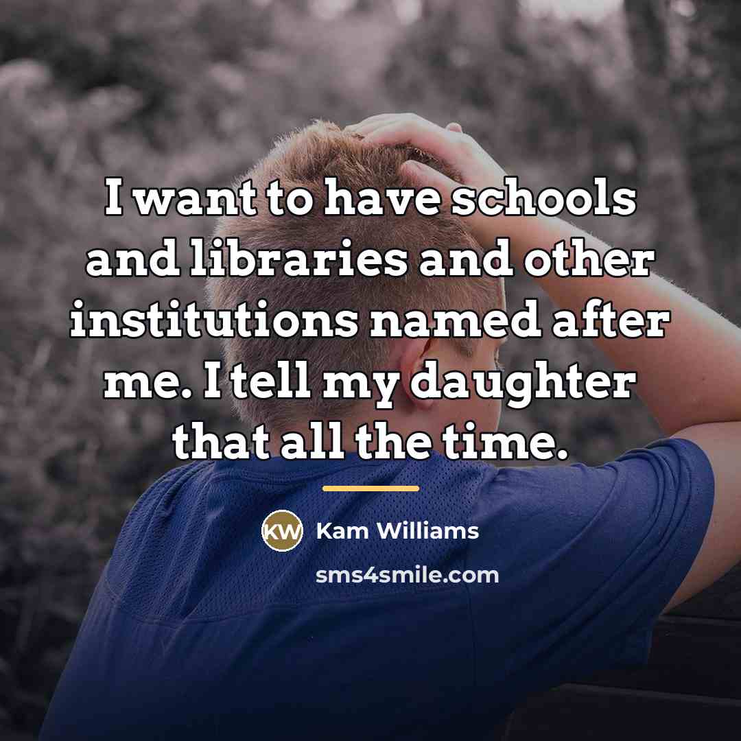 “I want to have schools and libraries and other institutions…” quote by Kam Williams