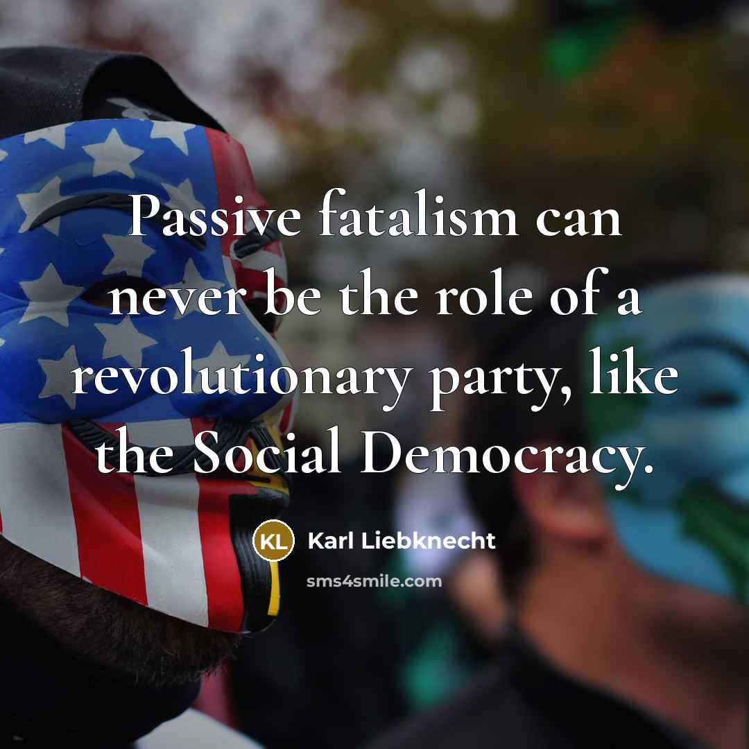 “Passive fatalism can never be the role of a revolutionary…” quote by Karl Liebknecht