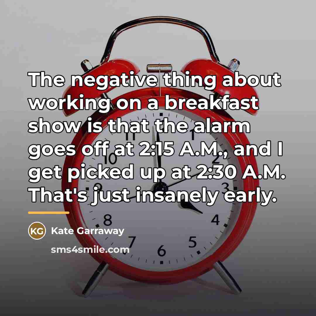 “The negative thing about working on a breakfast show is…” quote by Kate Garraway