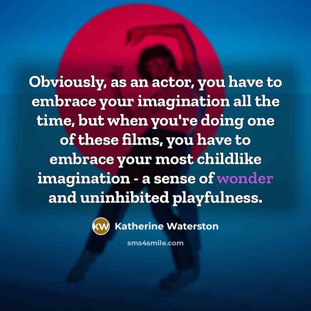 “Obviously, as an actor, you have to embrace your imagination…” quote by Katherine Waterston