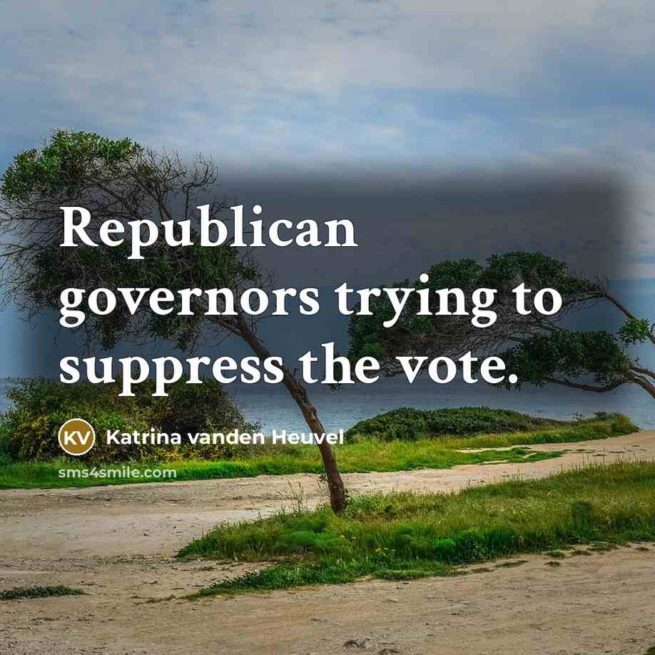“Republican governors trying to suppress the vote.…” quote by Katrina vanden Heuvel