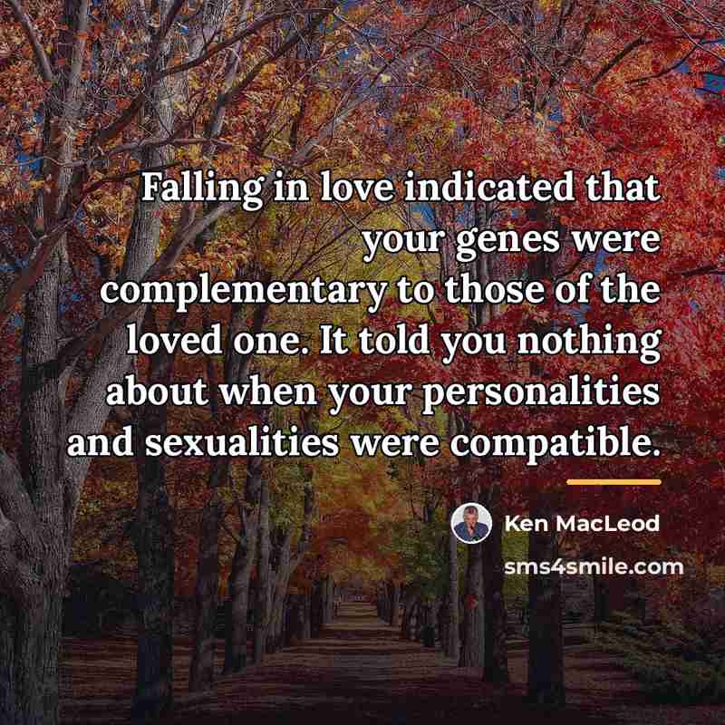 “Falling in love indicated that your genes were complementary to…” quote by Ken MacLeod