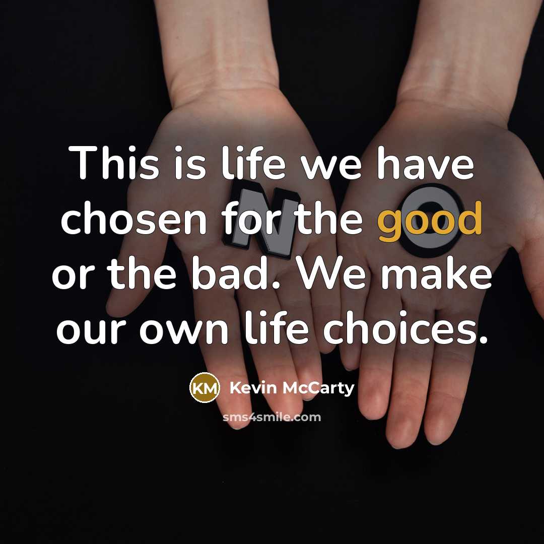 “This is life we have chosen for the good or the bad. We make our own life choices.” quote by Kevin McCarty