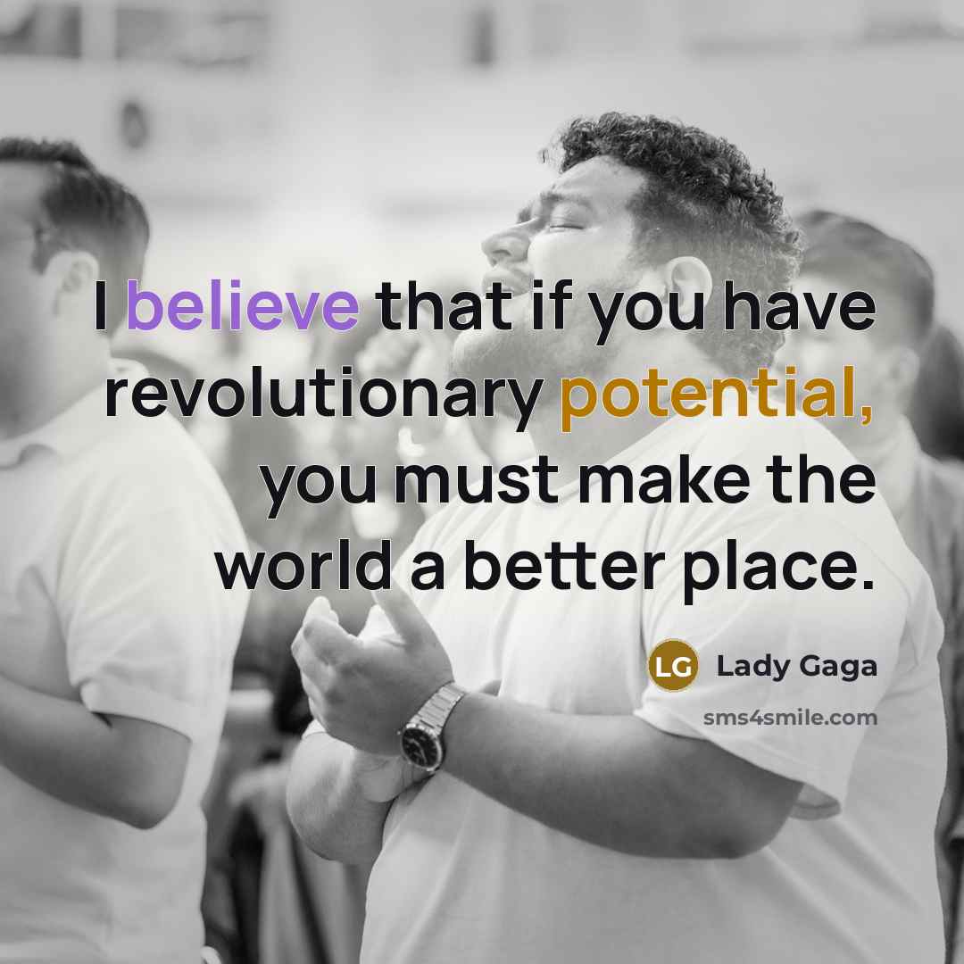 “I believe that if you have revolutionary potential, you must…” quote by Lady Gaga