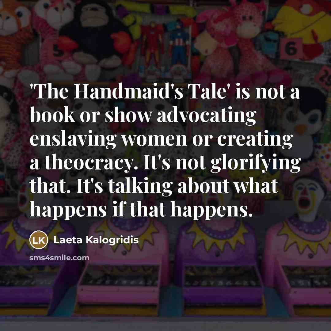 “'The Handmaid's Tale' is not a book or show advocating…” quote by Laeta Kalogridis