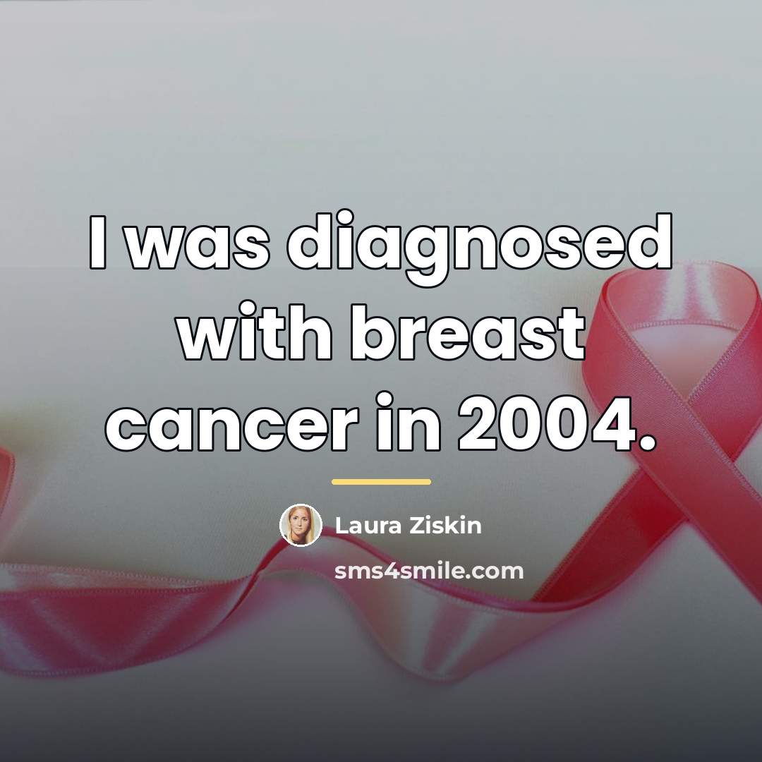 “I was diagnosed with breast cancer in 2004.…” quote by Laura Ziskin