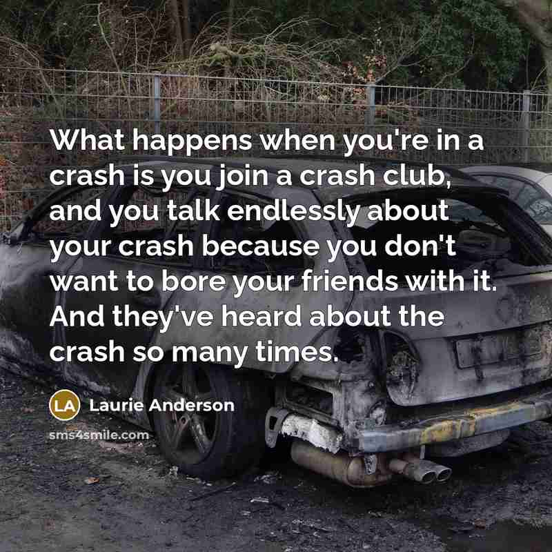 “What happens when you're in a crash is you join…” quote by Laurie Anderson