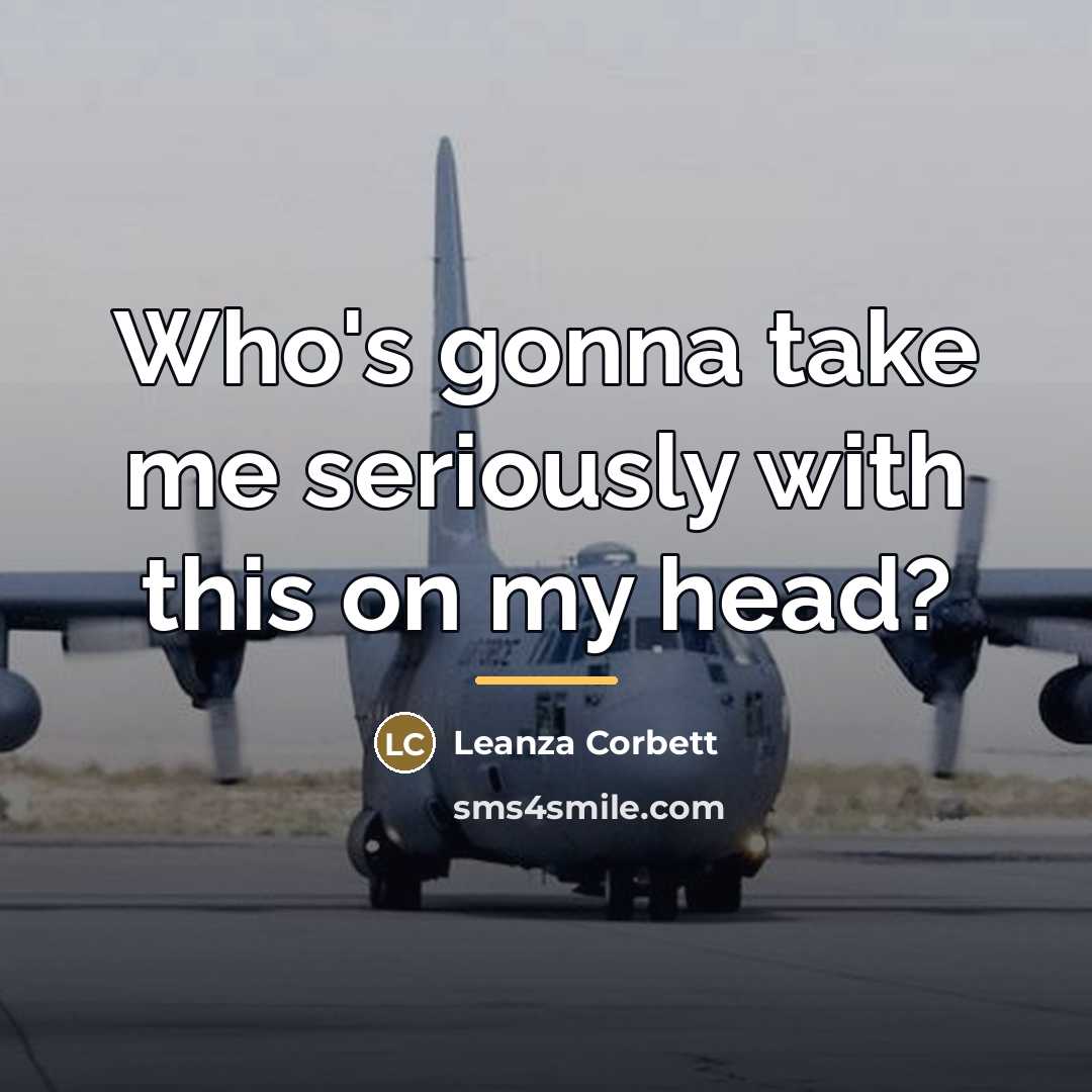 “Who's gonna take me seriously with this on my head?…” quote by Leanza Corbett
