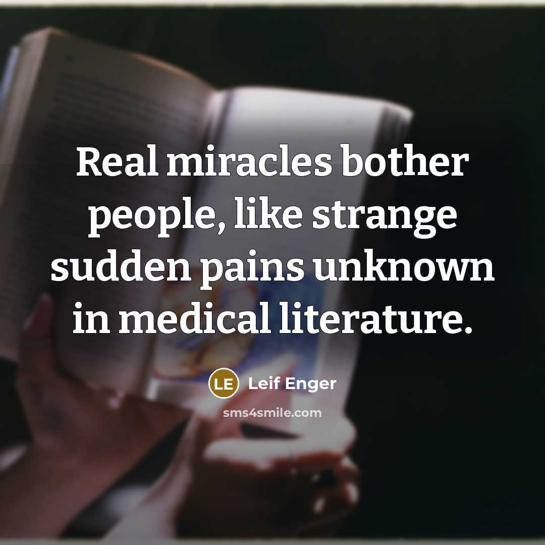 “Real miracles bother people, like strange sudden pains unknown in…” quote by Leif Enger