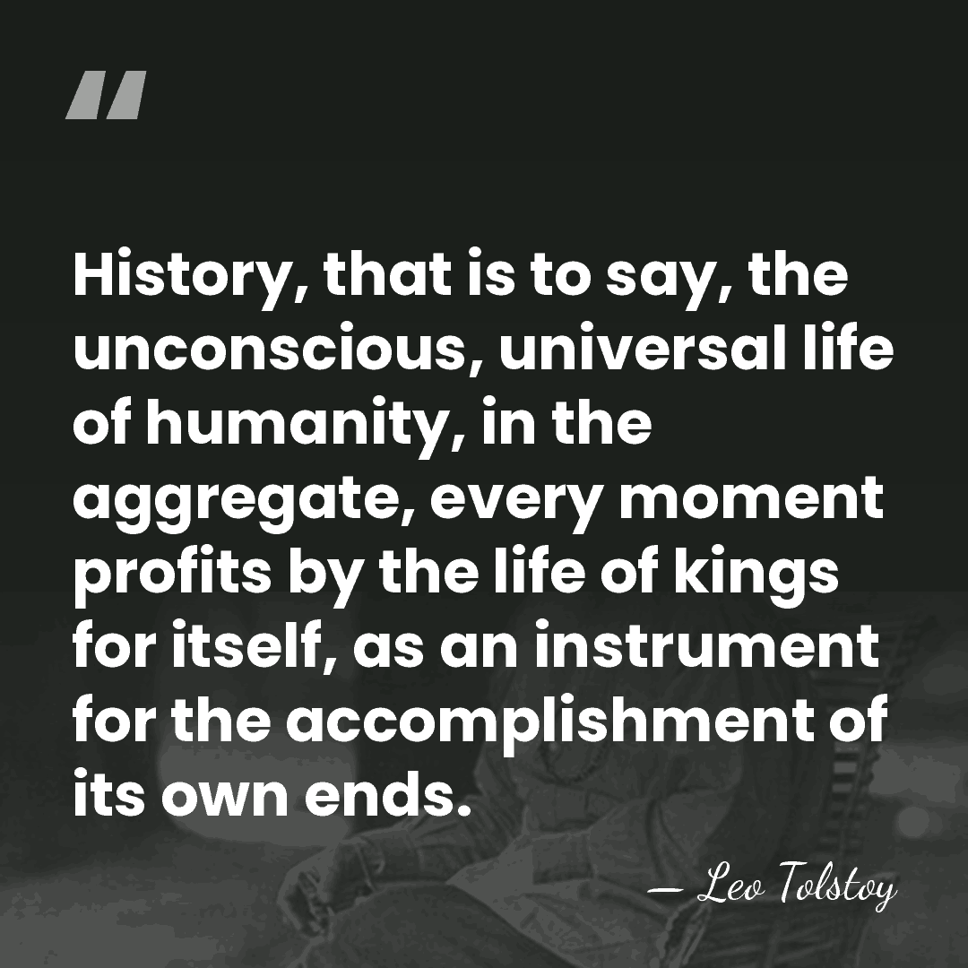 History, that is to say, the unconscious, universal life of humanity, in&hellip; - Leo Tolstoy