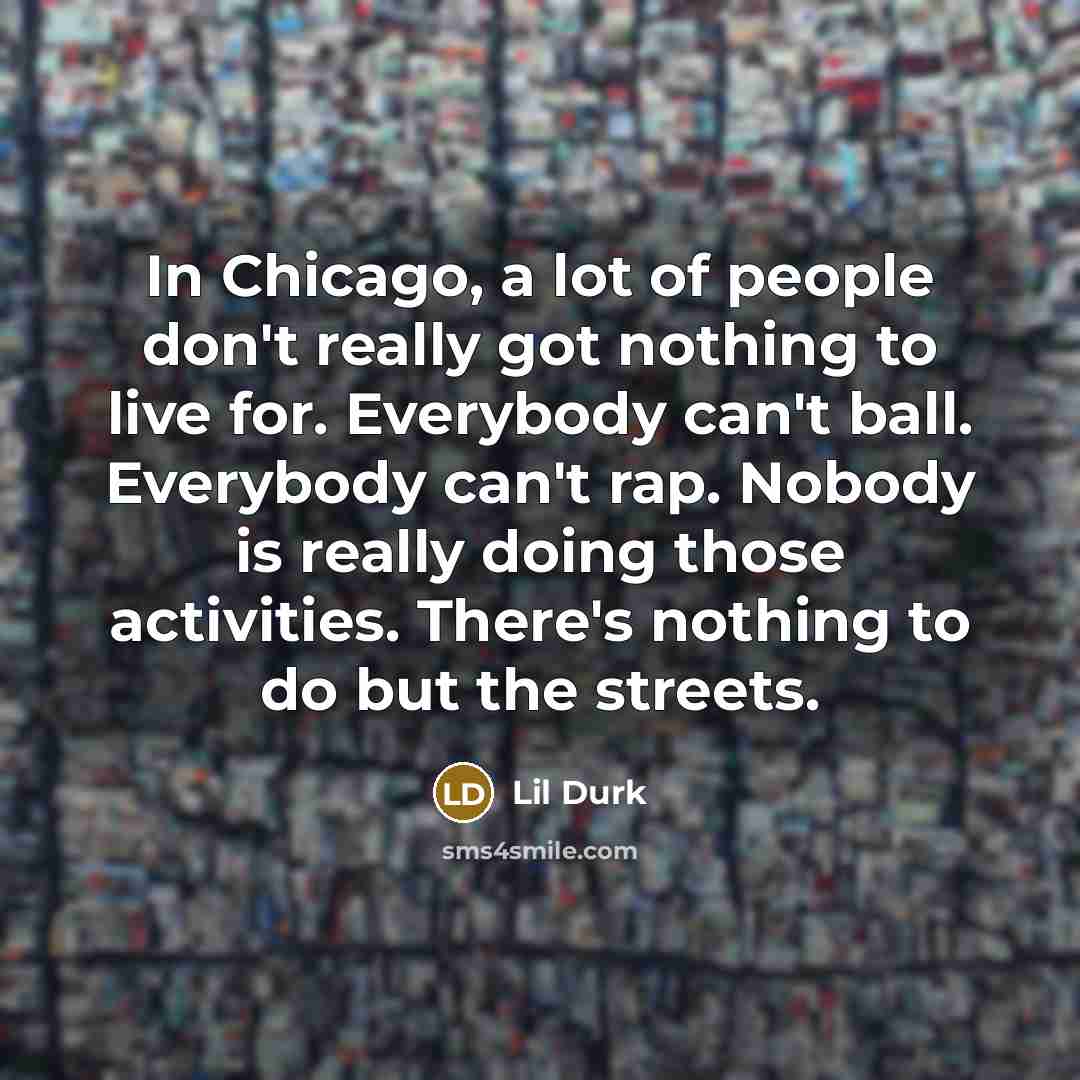 “In Chicago, a lot of people don't really got nothing…” quote by Lil Durk