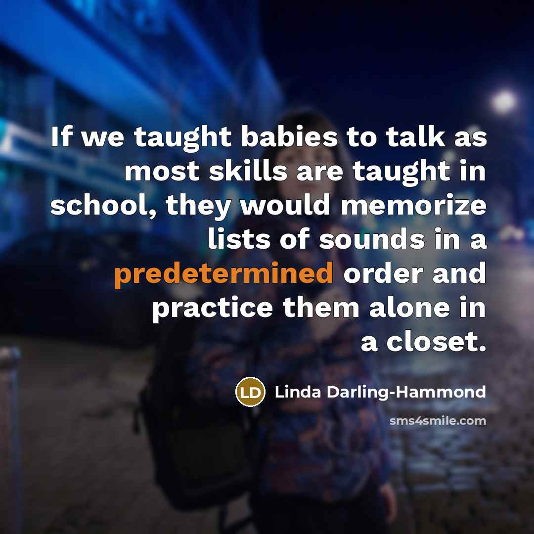“If we taught babies to talk as most skills are…” quote by Linda Darling-Hammond