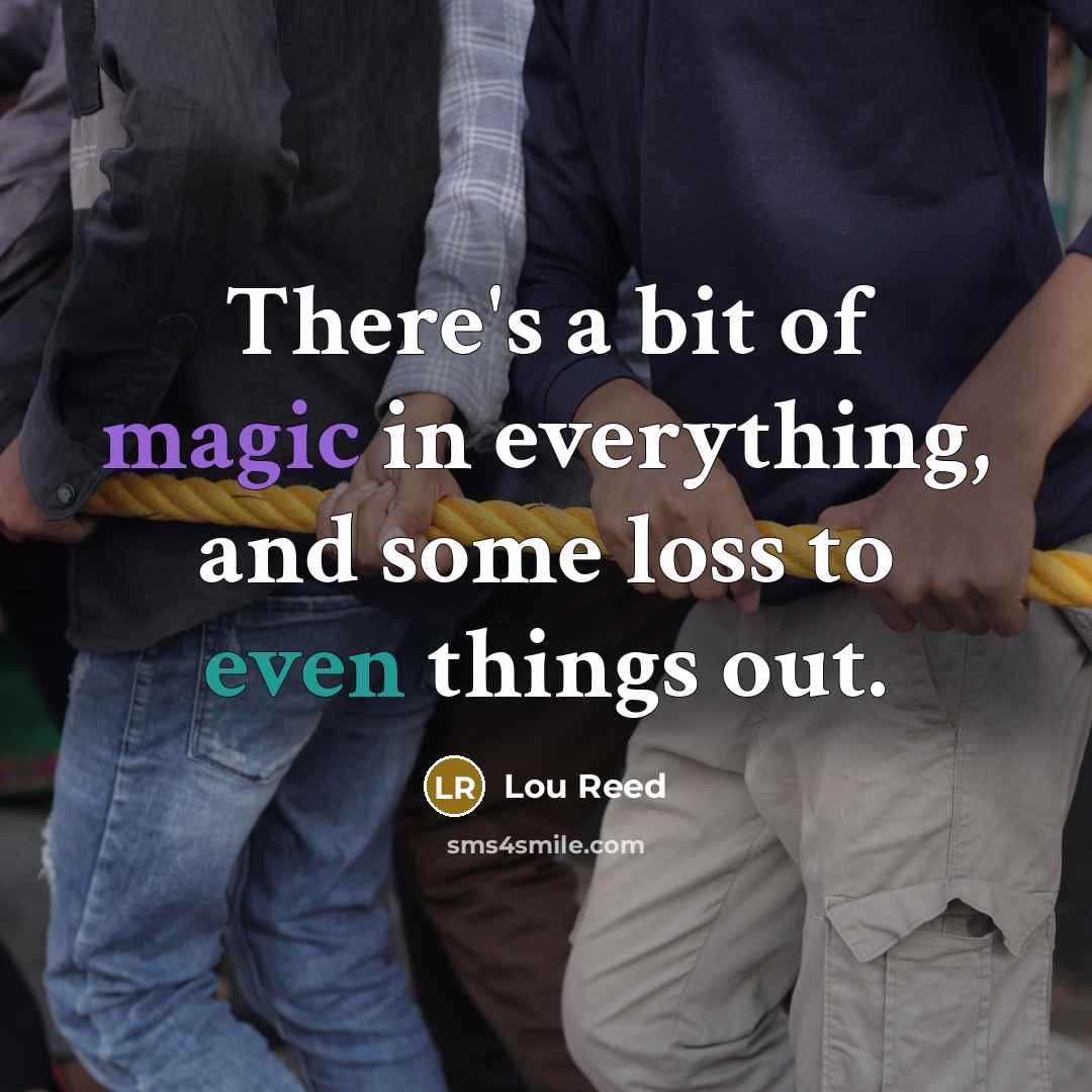 “There's a bit of magic in everything, and some loss…” quote by Lou Reed