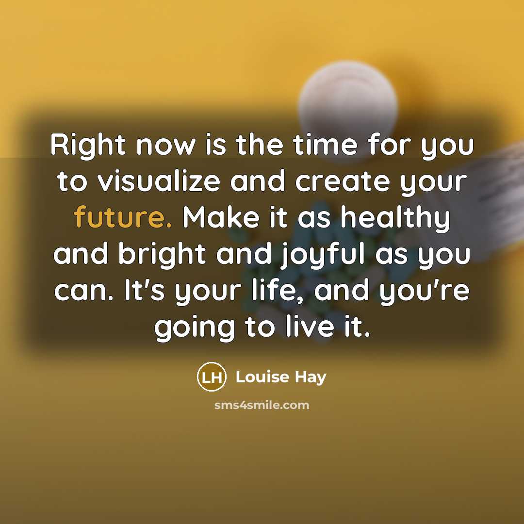 “Right now is the time for you to visualize and…” quote by Louise Hay