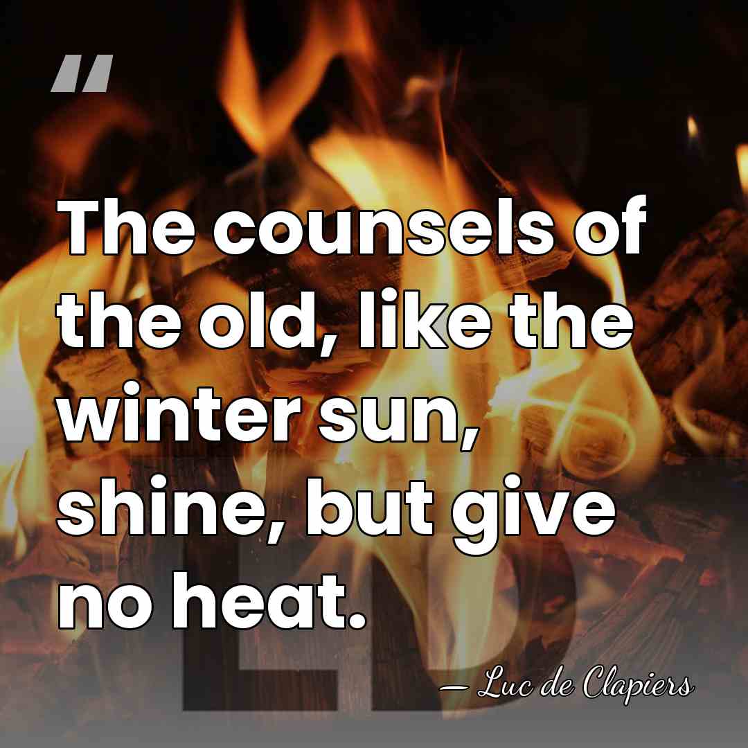 The counsels of the old, like the winter sun, shine, but give&hellip; - Luc de Clapiers
