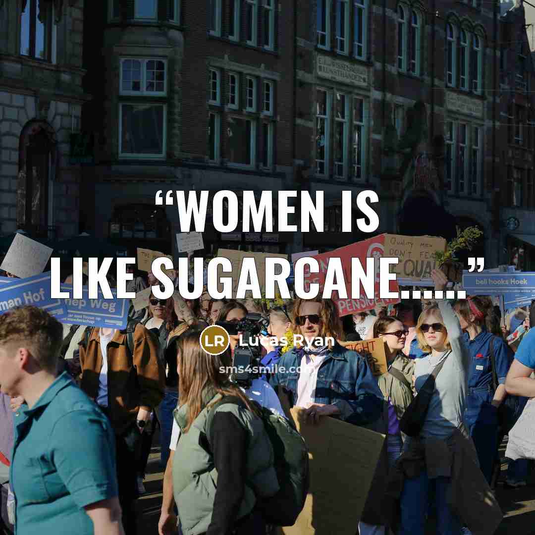 “Women is like sugarcane……” quote by Lucas Ryan